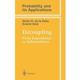Decoupling: From Dependence to Independence (Probability and Its Applications) by Victor de la Peña (1998-12-21)