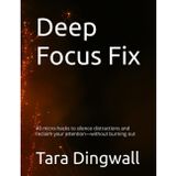 Deep Focus Fix: 40 micro-hacks to silence distractions and reclaim your attention-without burning out