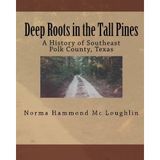 [Deep Roots in the Tall Pines: A History of Southeast Polk County, Texas] [By: Mc Loughlin, Norma Hammond] [March, 2010]