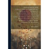 Defensorium, Sive Correctorium Corruptorii Operum Divi Thomae Et Quaestione Disputatae De Ente Et Essentia Mensura Cognitioneque Angelorum A Beato ... Romano Studio Per Rpf Antonii De Aguilar...