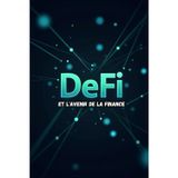DeFi et l'avenir de la finance: Comment créer de la richesse à l’ère de la finance décentralisée.
