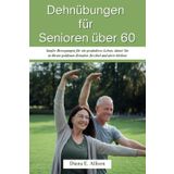 Dehnübungen für Senioren über 60: Sanfte Bewegungen für ein gesünderes Leben, damit Sie in Ihrem goldenen Zeitalter flexibel und aktiv bleiben