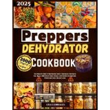 Dehydrator cookbook for Preppers: Complete guide to dehydrating fruits, vegetables, protein is, and full meals. 2000 days of shelf stable, easy ... (The Dehydrator recipes kitchen)