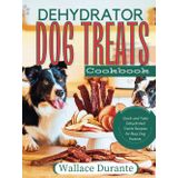 Dehydrator Dog Treat Cookbook: Easy and Tasty Dehydrated treats for Busy Dog Parents. (Busy Dog parents Kitchen)