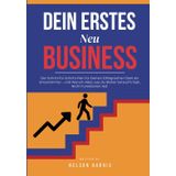 Dein Erstes Business! Der Schritt-für-Schritt-Plan–warum alles, was du bisher versucht hast, nicht funktioniert hat: Von der Idee zum ersten Umsatz–wie du mit wenig Risiko dein eigenes Unternehmen