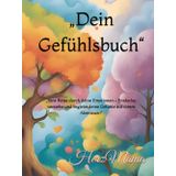 „Dein Gefühlsbuch“: „Eine Reise durch deine Emotionen – Entdecke, verstehe und begleite deine Gefühle auf ihrem Abenteuer!“