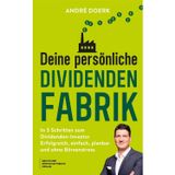Deine persönliche Dividendenfabrik: In 3 Schritten zum Dividenden-Investor - erfolgreich, einfach, planbar und ohne Börsenstress - Stetiges Einkommen aus Dividenden und Zinsen aufbauen