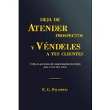 Deja de atender prospectos y véndeles a tus clientes: Utiliza la psicología del comportamiento del cliente para cerrar más ventas