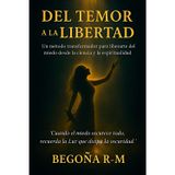 Del temor a la libertad: Un método transformador para liberarte del miedo desde la ciencia y la espiritualidad