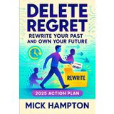 Delete Regret: Rewrite Your Past and Own Your Future (2025 Action Plan) - Transformative Guide to Healing, Growth & Achieving Your Dreams | Build Emotional Resilience & Confidence