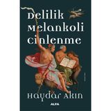 Delilik Melankoli Cinlenme / Hıristiyan Batı Dünyasında Aykırılık Yaratan Hallerin Tarihi - Haydar Akın