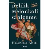 Delilik Melankoli Cinlenme: Hıristiyan Batı Dünyasında Aykırılık Yaratan Hallerin Tarihi