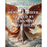 Deliverance from Demon Lucifer, Guided by Archangel Jegudiel: Pendulum Therapy