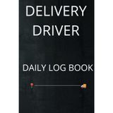 Delivery Driver Daily Log Book: Daily Work Journal for Delivery Drivers | Track Routes, Mileage, Deliveries, Hours, Notes & Daily Tasks | Lined Notebook