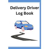 Delivery Driver Notebook : Log Book For Delivery Drivers ,Taxi Drivers To Record , Maintain & Track Milage , Distance Travelled , Tips , Working Hours , Driver Journal , 6x9" Handy Design , 120 Pages