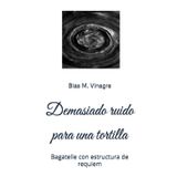 Demasiado ruido para una tortilla: Bagatelle con estructura de requiem