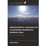 DEPARTAMENTO CAUCÁSICO DE LA SOCIEDAD GEOGRÁFICA IMPERIAL RUSA: Historia y organización del trabajo