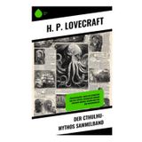 Der Cthulhu-Mythos Sammelband: Zwanzigerjahre, okkulter Schrecken und alte Götter: Kosmischer Horror zwischen Arkham, Neuengland und dem Necronomicon