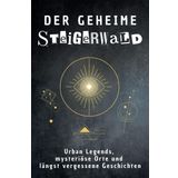 Der geheime Steigerwald: Urban Legends, mysteriöse Orte und längst vergessene Geschichten. Geschenk für Fans von Grusel und Mystery, Halloween, True Crime, Reise