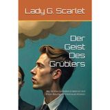 Der Geist Des Grüblers: Wie Sie Ihre Gedanken Entwirren Und Ihrem Bauchgefühl Vertrauen Können