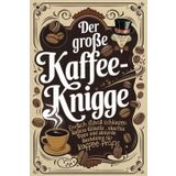 Der große Kaffee-Knigge: Endlich stilvoll schlürfen – Koffein-Etikette, skurrile Tipps und absurde Anekdoten für Kaffee-Profis - Das perfekte Geschenk für Kaffeeliebhaber