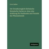 Der Grossherzoglich Sächsische Botanische Garten zu Jena: eine Anleitung für Studirende und Freunde der Pflanzenkunde