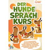Der Hunde Sprachkurs: Wie Sie Körpersprache, Ausdrucksverhalten und Calming Signals von Ihrem Hund besser verstehen, miteinander kommunizieren und eine optimale Beziehung aufbauen (inkl. Übungen)