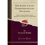 Der Kampf Um die Fremdsprachliche Methodik: Sechs Vorträge Gehalten in Jena Anlässlich der Ferienkurse im August 1908 (Classic Reprint)