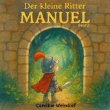 Der kleine Ritter Manuel (Bd.2): Ein warmherziges Vorlesebuch für Eltern, die ihrem Kind nicht nur eine Geschichte, sondern Werte wie Mut, Mitgefühl ... verpackt in liebevoll erzählten Abenteuern.