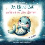 Der kleine Wal und die Reise zu den Sternen: Eine Gute-Nacht-Geschichte für Kinder ab 3 Jahren zum Träumen und behutsamen Einschlafen