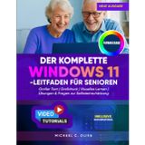 DER KOMPLETTE WINDOWS 11-LEITFADEN FÜR SENIOREN: Das ultimative Benutzerhandbuch für Anfänger zur sicheren Navigation auf Ihrem PC – großer Text, ... und einfache Abbildungen für einfaches Lernen