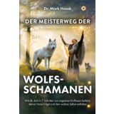 Der Meisterweg der Wolfsschamanen: Wie du dich in 7 Schritten von negativen Einflüssen befreist, deiner Vision folgst und dein wahres Selbst entfaltest