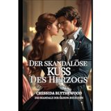 Der skandalöse Kuss des Herzogs: Eine gefallene Dame, ein widerstrebender Herzog und ein einziger Kuss, der alles veränderte (Die Skandale der Saison, Band 1)