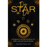 Der Star in Dir!: Erfolgreich vor der Kamera, im Web und auf Social Media