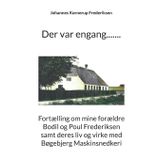 Der var engang.......: Fortælling om mine forældre Bodil og Poul Frederiksen samt deres liv og virke med Bøgebjerg Maskinsnedkeri
