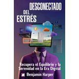 Desconectado del Estrés: Recupera el Equilibrio y la Serenidad en la Era Digital