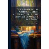 Descrizione de' tre pontificali che si celebrano per le feste di natale di Pasqua e di S. Pietro