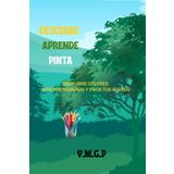 DESCUBRE APRENDE PINTA: Descubre colores aprende números y pinta tus sueños