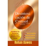 Desintoxicación de Cortisol para Obtener Energía y Sanación Hormonal: Un Protocolo que te Cambiará la Vida para Equilibrar las Hormonas, Quemar la ... el Control de tu Estado de Ánimo y Energía.
