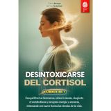Desintoxicarse del Cortisol: 6 LIBROS EN 1: Controle el Estrés, Reactive el Metabolismo favoreciendo el Equilibrio hormonal y Potencie el Sistema Inmunitario en 28 días. +EJERCICIOS, RECETAS Y EBOOK