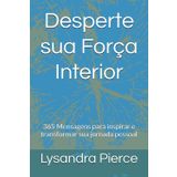 Desperte sua Força Interior: 365 Mensagens para inspirar e transformar sua jornada pessoal