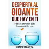 Despierta al gigante que hay en ti: Hábitos atómicos para transformar tu vida