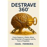 Destrave 360 - 13 Princípios para Desbloquear Seu Potencial e Viver Prosperidade Integral: Um guia prático de fé, foco e ação para transformar sua vida pessoal, profissional e espiritual