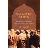 Destroying Yemen: What Chaos in Arabia Tells Us about the World