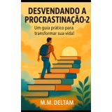 DESVENDANDO A PROCRASTINAÇÃO - 2: Um guia prático para transformar sua vida!