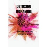 Detoxing Dopamine: Reclaim your life one day at a time