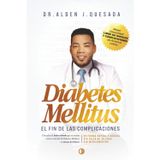 Diabetes Mellitus. El Fin de Las Complicaciones: Descubra el único método que te enseña como controlar la Diabetes Mellitus en menos de 6 horas, de ... tu casa, sin necesidad de usar medicamentos