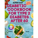 Diabetic Cookbook for Type 2 Diabetes After 60: A science-backed, heart-healthy guide with simple, low-carb meals to control blood sugar and reverse insulin resistance — for newly diagnosed seniors