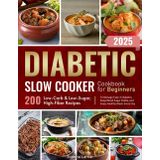Diabetic Slow Cooker Cookbook for Beginners: 200 Low-Carb & Low-Sugar, High-Fiber Recipes to Manage Type-2 Diabetes, Keep Blood Sugar Stable, and Enjoy Healthy Meals Every Day