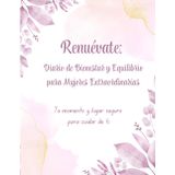 Diario de Bienestar y Equilibrio para Mujeres Extraordinarias: Renuevate: Autocuidado, reflexión y bienestar emocional: Un diario guiado para mujeres ... en busca de equilibrio mental y paz interior